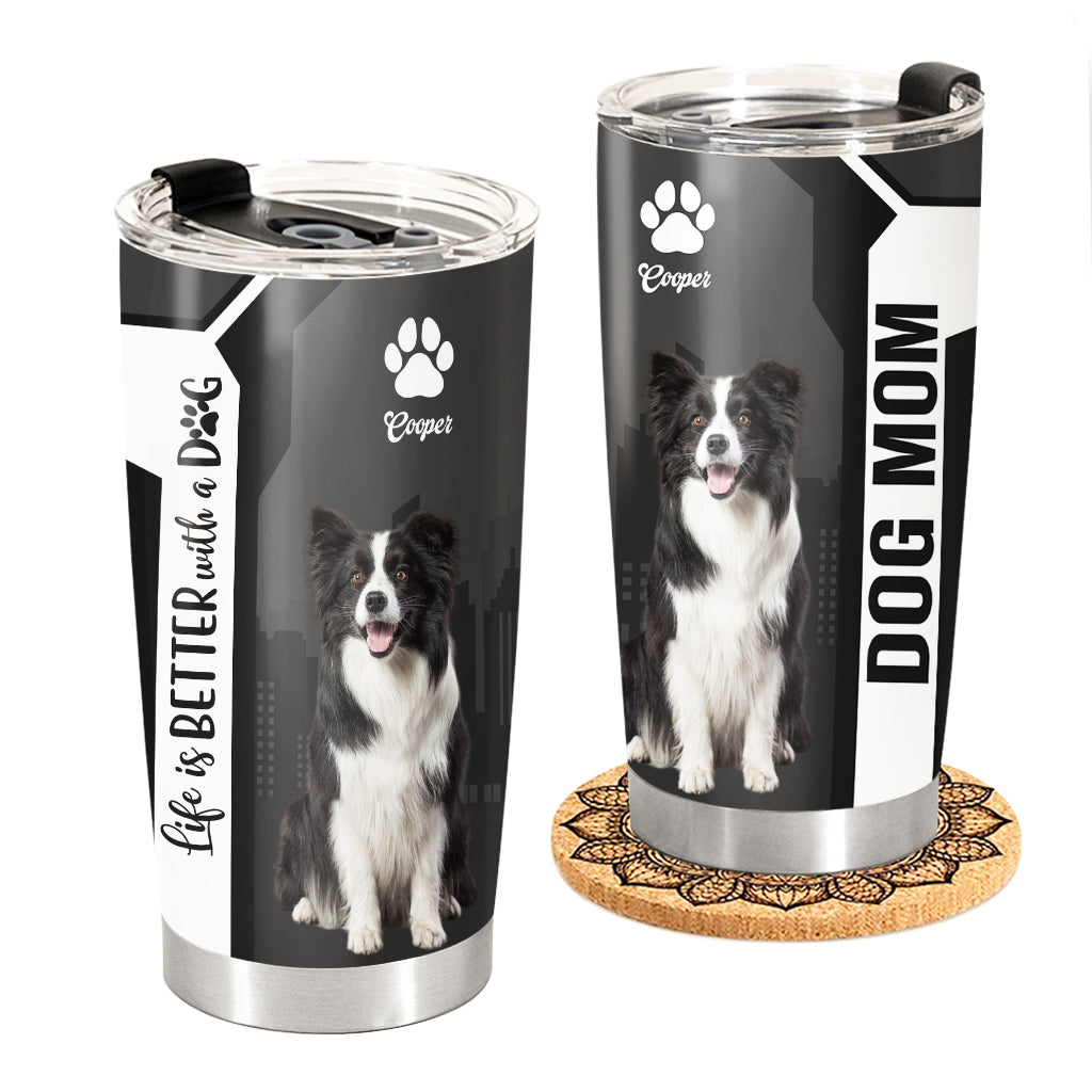 Personalized Life Is Better With A Dog Tumbler Custom Photo Dog Gift For Dog Lovers T1807 VH01