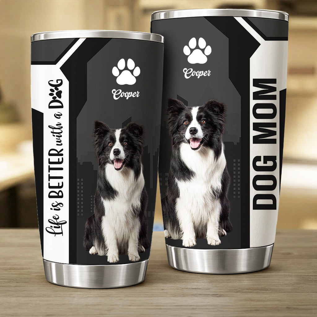 Personalized Life Is Better With A Dog Tumbler Custom Photo Dog Gift For Dog Lovers T1807 VH01