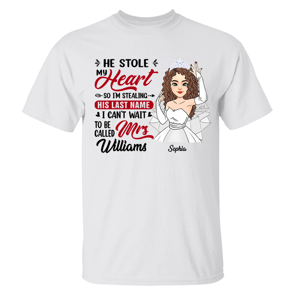 He Stole My Heart So I'm Stealing His Last Name - Personalized Shirt For Girlfriend Bride To Be Shirt Pa00