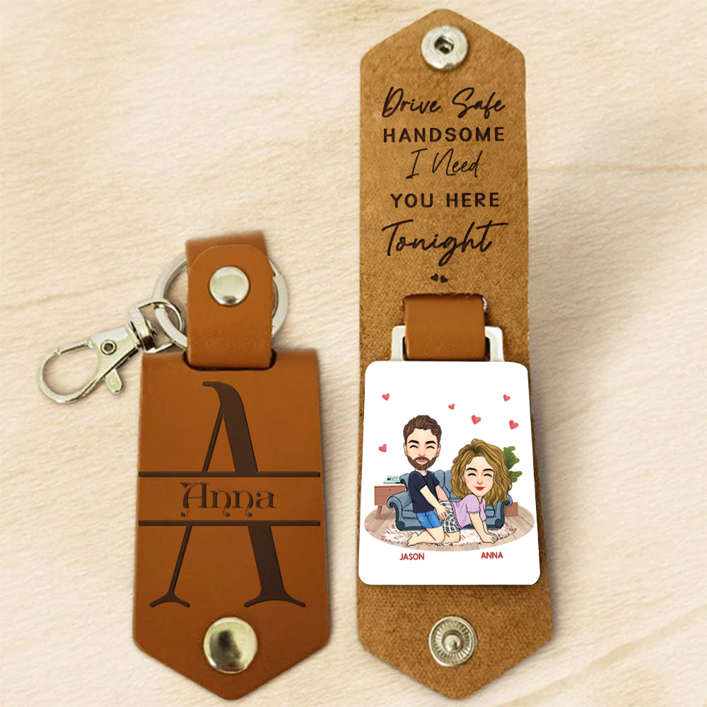 Drive Safe, Handsome... I Need You Here Tonight - Personalized Leather Keychain Anniversary Gift For Couples Tu20