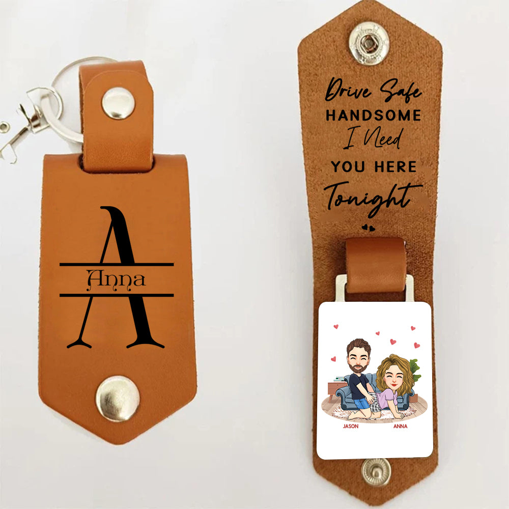Drive Safe, Handsome... I Need You Here Tonight - Personalized Leather Keychain Anniversary Gift For Couples Tu20