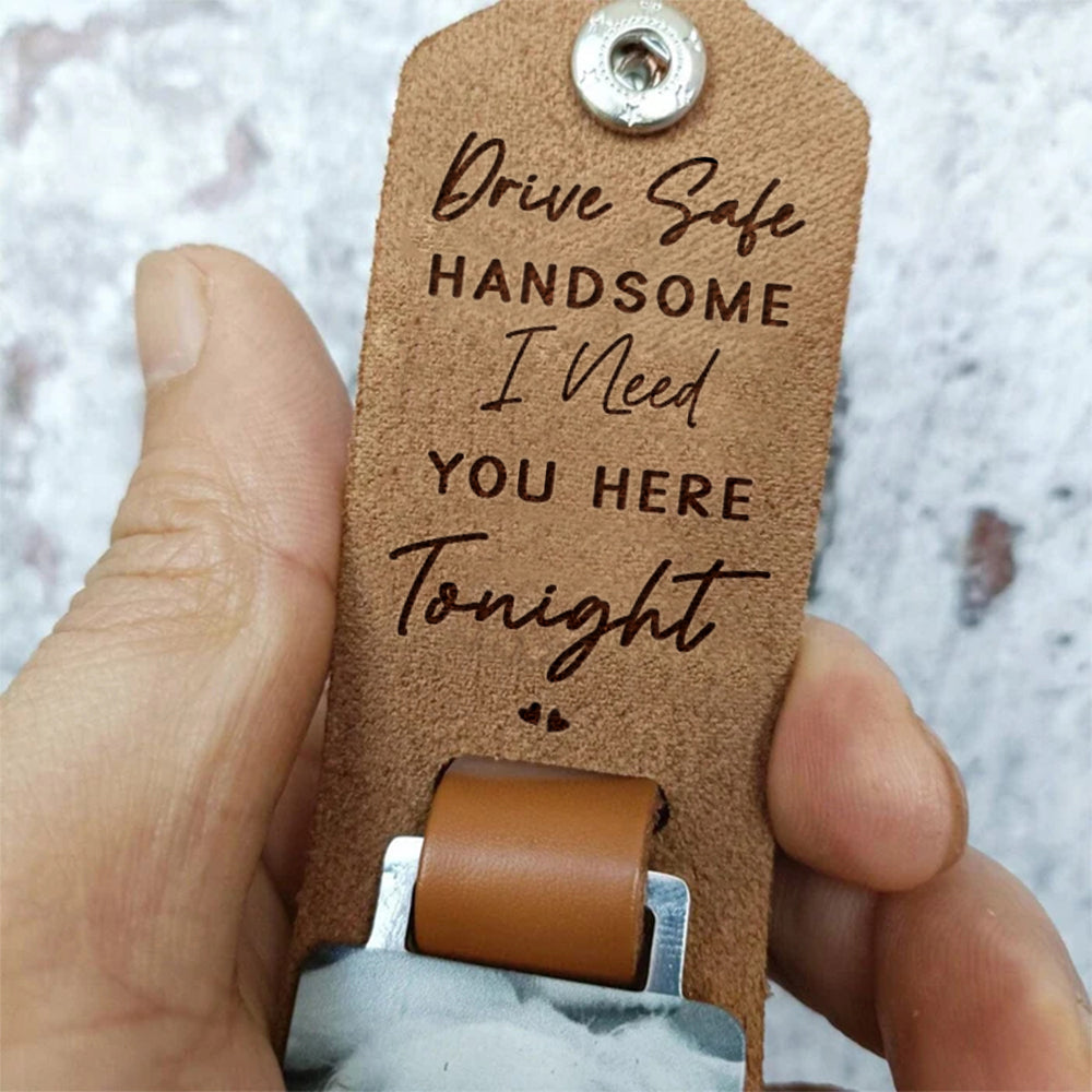 Drive Safe, Handsome... I Need You Here Tonight - Personalized Leather Keychain Anniversary Gift For Couples Tu20