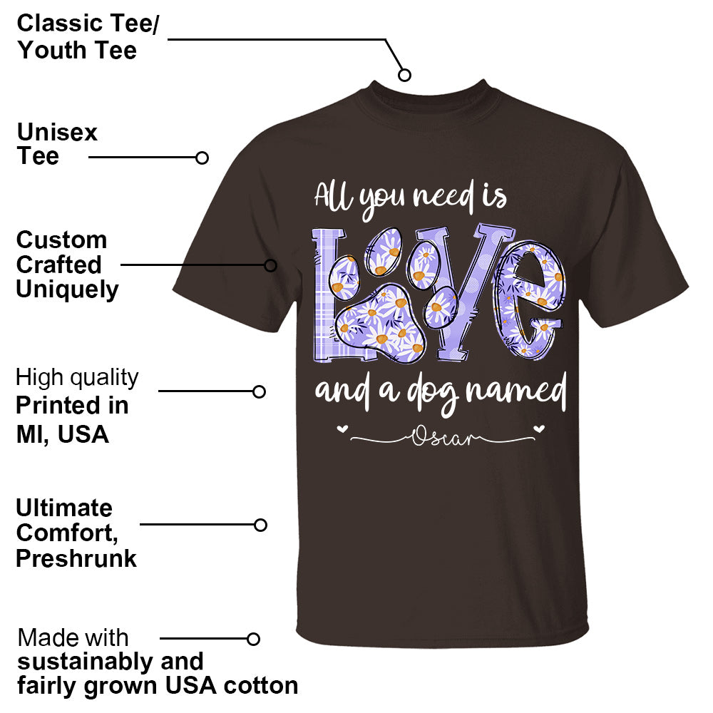 All I Need Is Love And Dogs - Personalized Shirt For Dog Mom - Custom Name For Your Cute Pet NA04 Li29