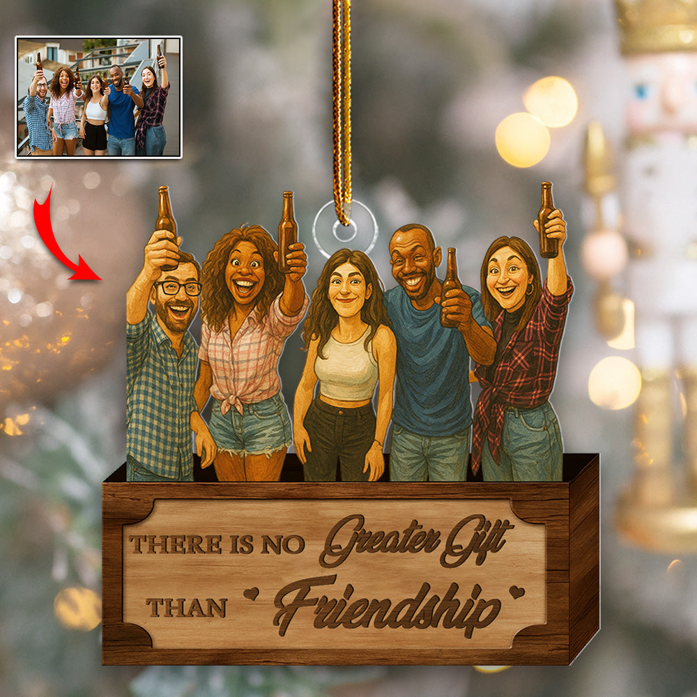 There Is No Greater Gift Than Friendship - Personalized Funny Comic Style Photo Acrylic Ornament Gift For Christmas, Birthday Gift For Family, Family Members, Mom, Dad, Husband, Wife Li29