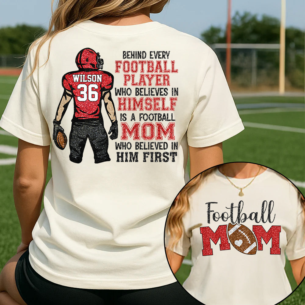 Behind Every Football Player Who Believes In Himself Is A Football Mom Who Believed In Him First Tshirt   Custom Gift For Football Family L0411