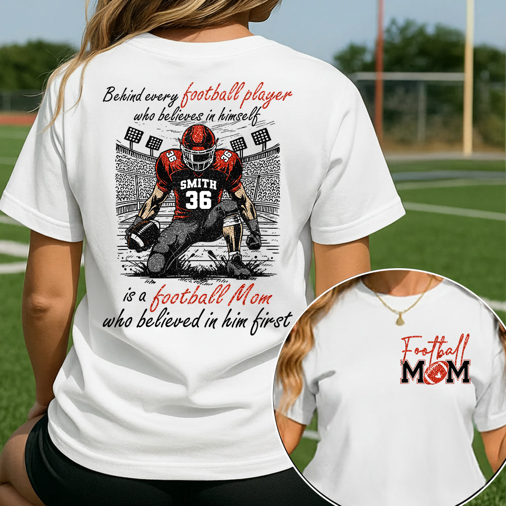Behind Every Football Player Who Believes In Himself Is A Football Mom Who Believed In Him First, Football Mom Tshirt