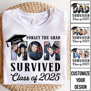 Forget The Grad Mom Survived Class of 2025 Personalized Graduation Shirt Gift For Parents Graduate K1702