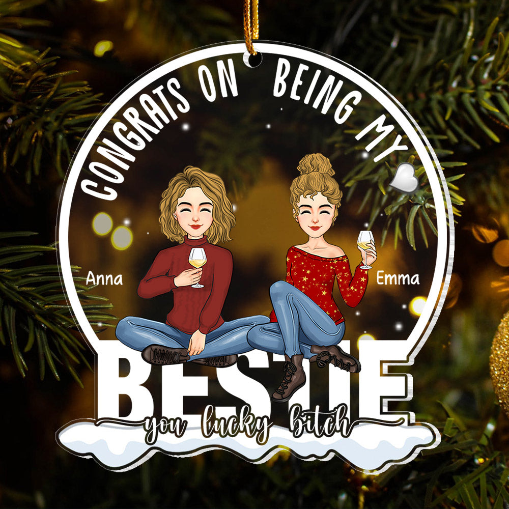 Congrats On Being My Bestie You Lucky B*tch - Personalized Acrylic Ornament NL58