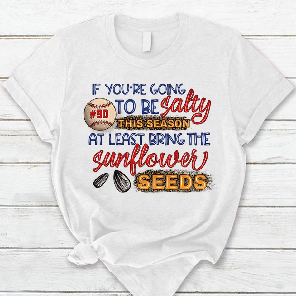 Personalized Shirt If You're Going To Be Salty This Season At Least Bring The Sunflower Seeds Baseball Shirt Baseball Mom Shirt Hk10 -