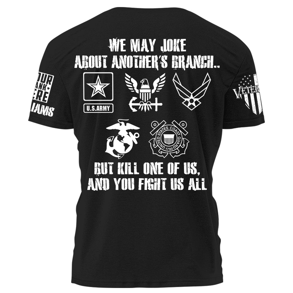 We May Joke About Another's Branch But Kill One Of Us And You Fight Us All Personalized All Over Print Shirt For Veteran H2511