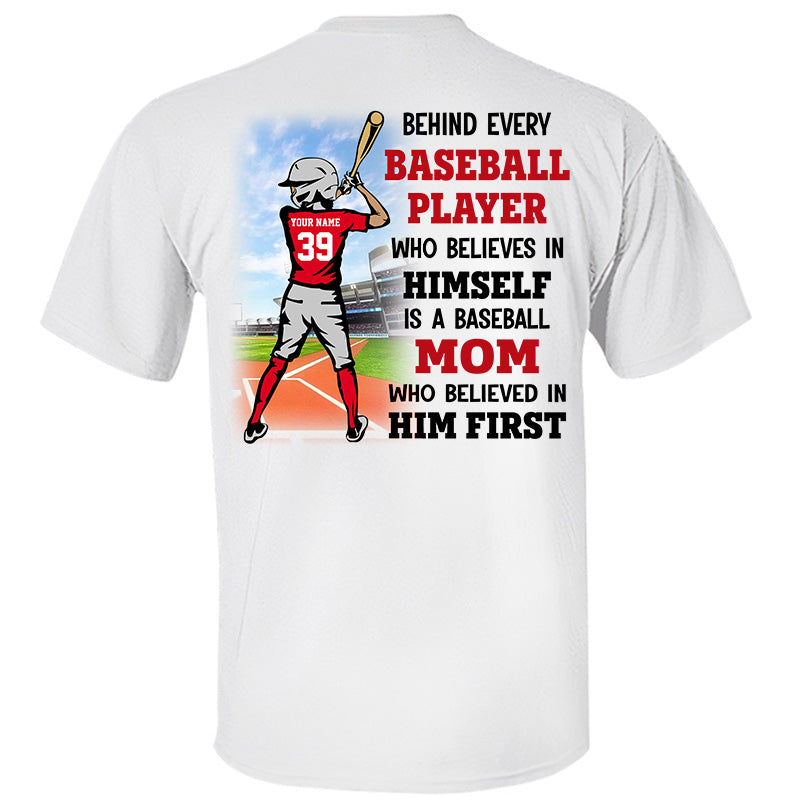 Behind Every Baseball Player Who Believes In Himself Is A Baseball Mom Personalized Shirt For GameDay K1702