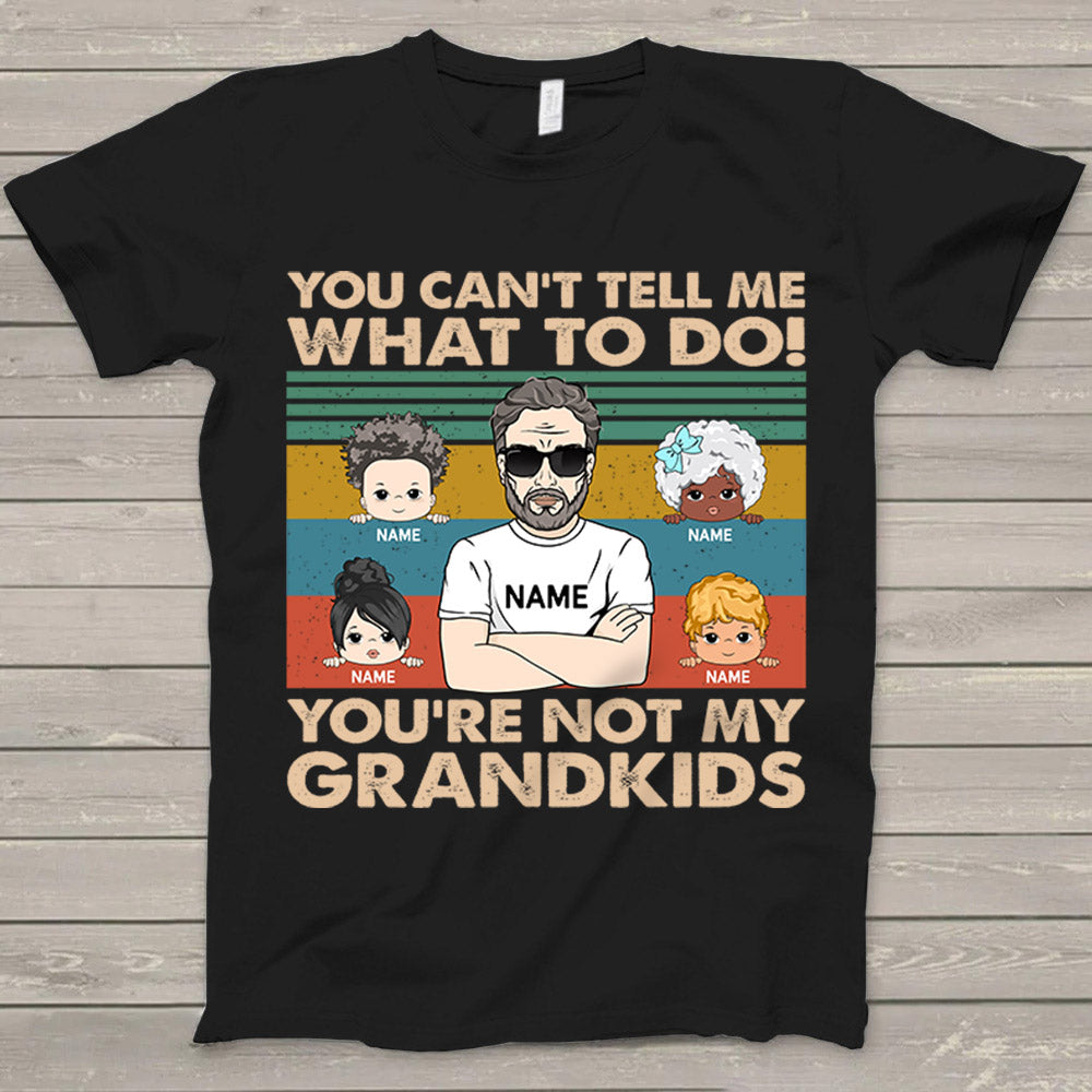 Personalized You Can’T Tell Me What To Do! You’re Not My Grandkids T-Shirt Gift For Father's Day