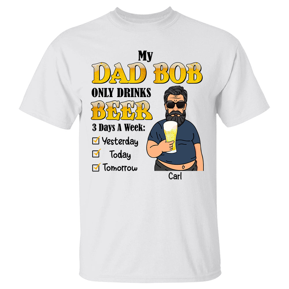 My Dad Bob Only Drinks Beer - Personalized Funny Shirt Gift For Dad