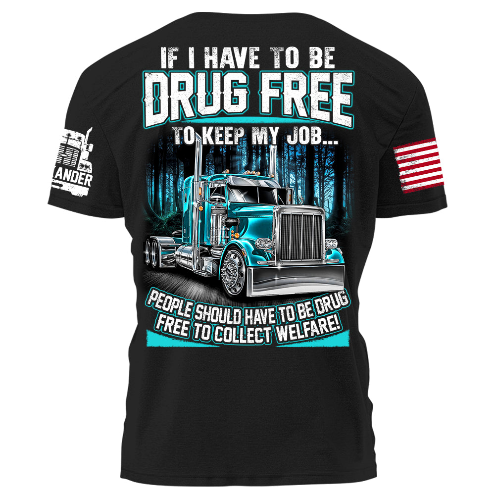 Trucker If I Have To Be Drug Free to Keep My Job people Should Have To Be Drug Free To Collect Welfare H2511