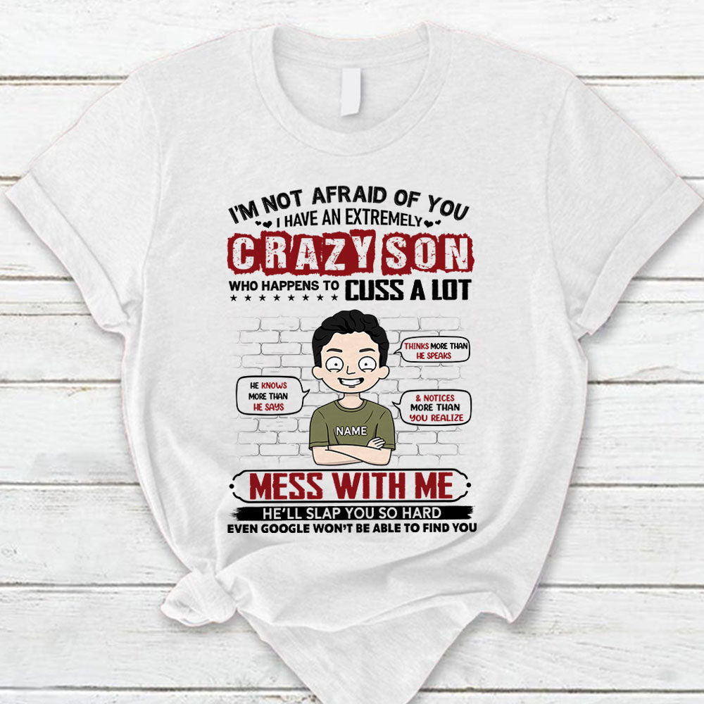 I'm Not Afraid Of You I Have An Extremely Crazy Son Personalized T-Shirt For Mom - Funny Birthday Gift For Mom - Gift From Sons