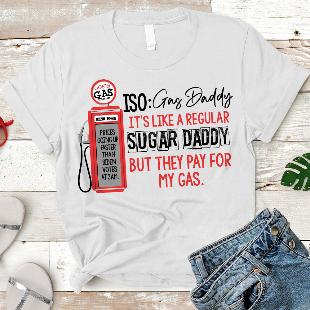 Gas Daddy It's Like A Sugar Daddy But They Pay For My Gas Shirt