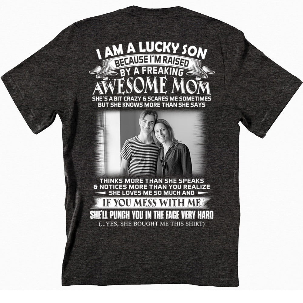 I Am A Lucky Son Raised By A Freaking Awesome Mom - Custom Photo Shirt Gift For Son - Personalized Gifts For Sons
