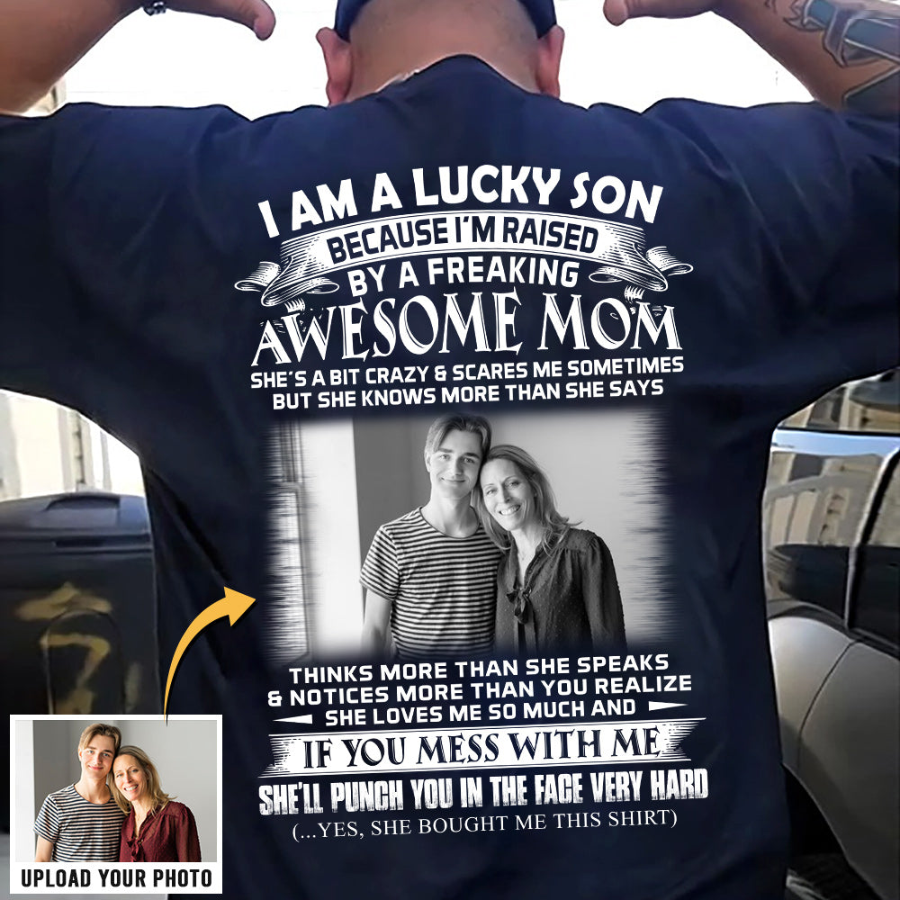 I Am A Lucky Son Raised By A Freaking Awesome Mom - Custom Photo Shirt Gift For Son - Personalized Gifts For Sons