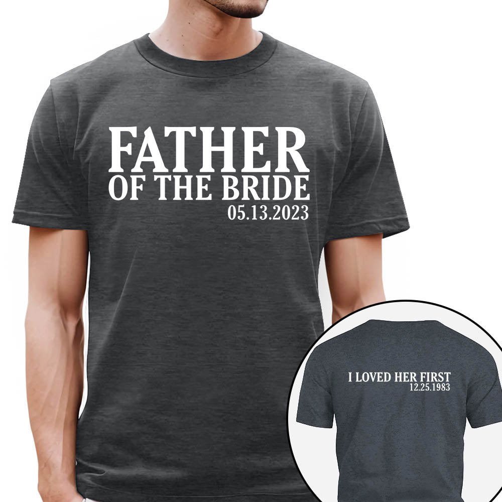 Father Of The Bride I Loved Her First Personalized With Wedding Date And Birth Date Shirt Gift For Dad