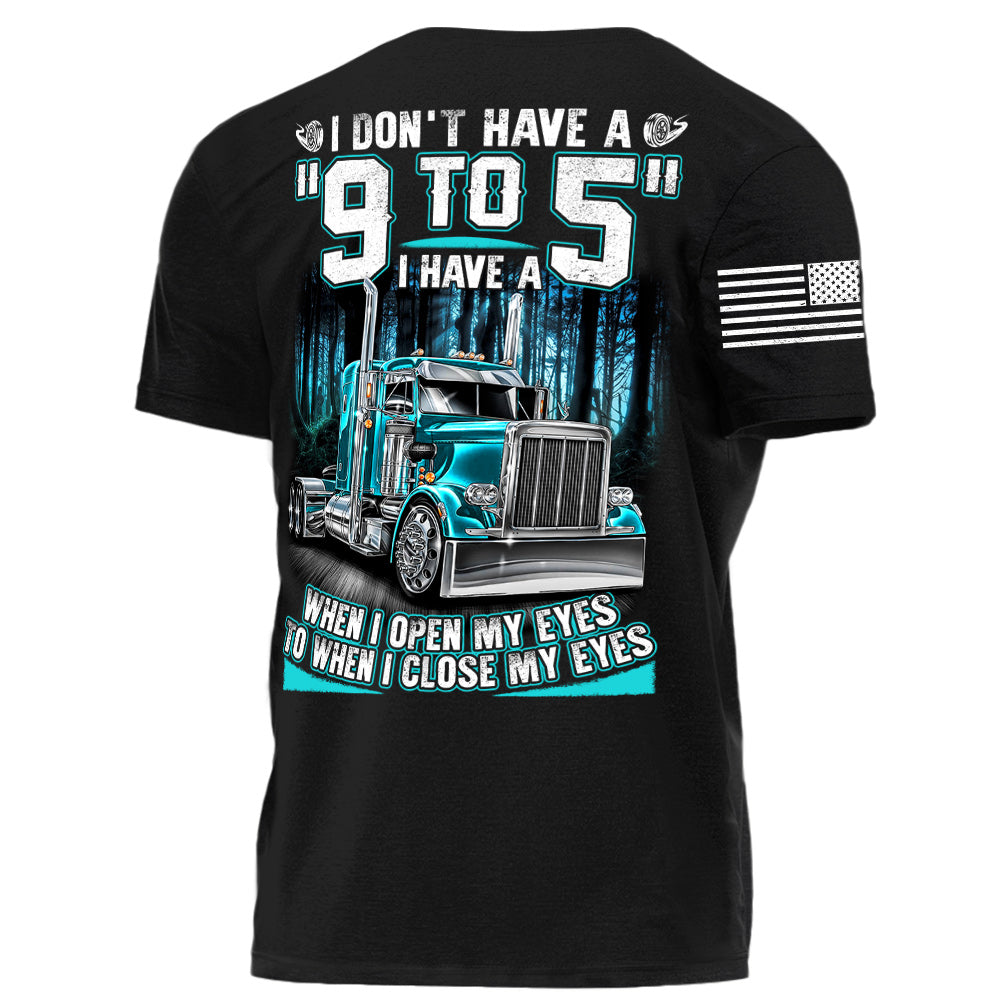 I Don't Have A "9 to 5" I Have A When I Open My Eyes To When I Close My Eyes Personalized Shirt For Trucker H2511