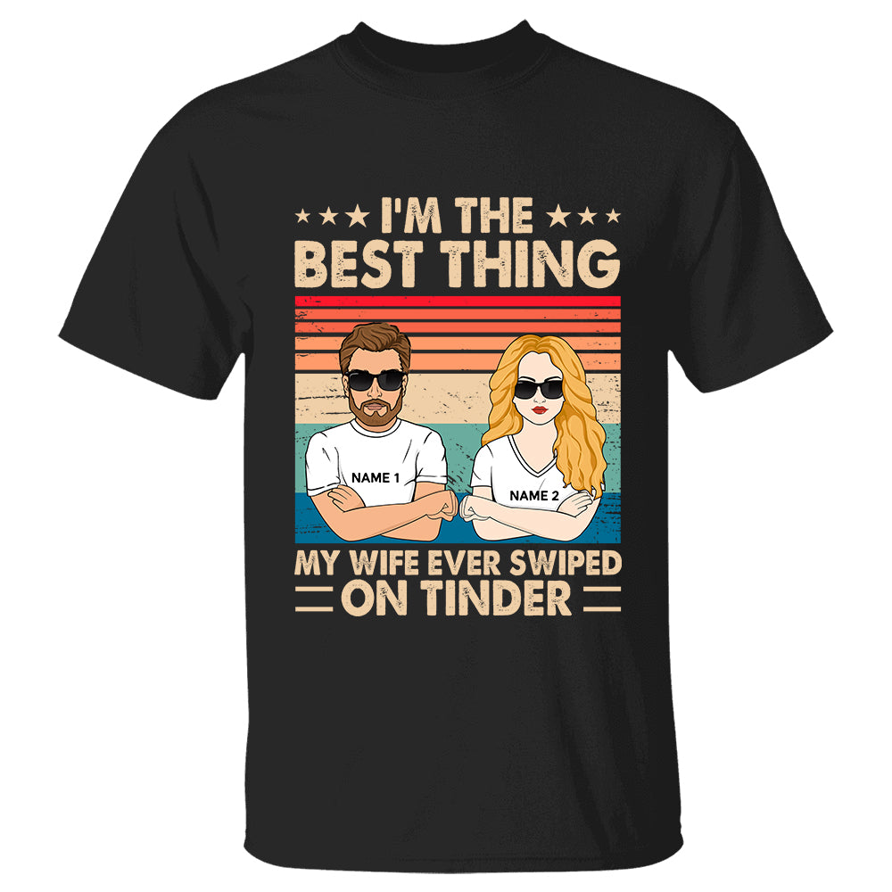 I'm The Best Thing My Girlfriend Ever Swiped On Tinder - Personalized Shirt Gift For Boyfriend Husband