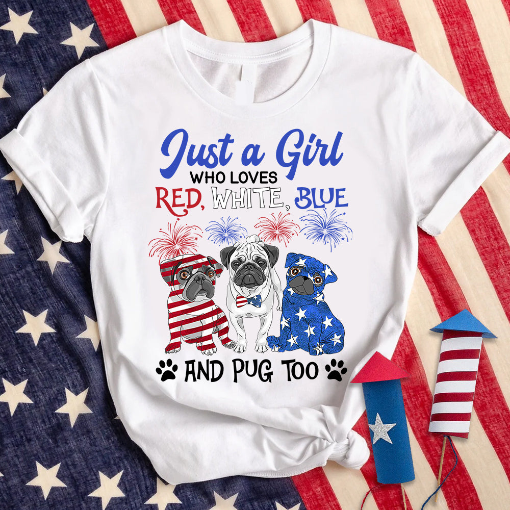 Personalized Shirt Just A Girl Who Loves Red White Blue And Dog Too 4th of July Shirt For Pug Lovers Hk10