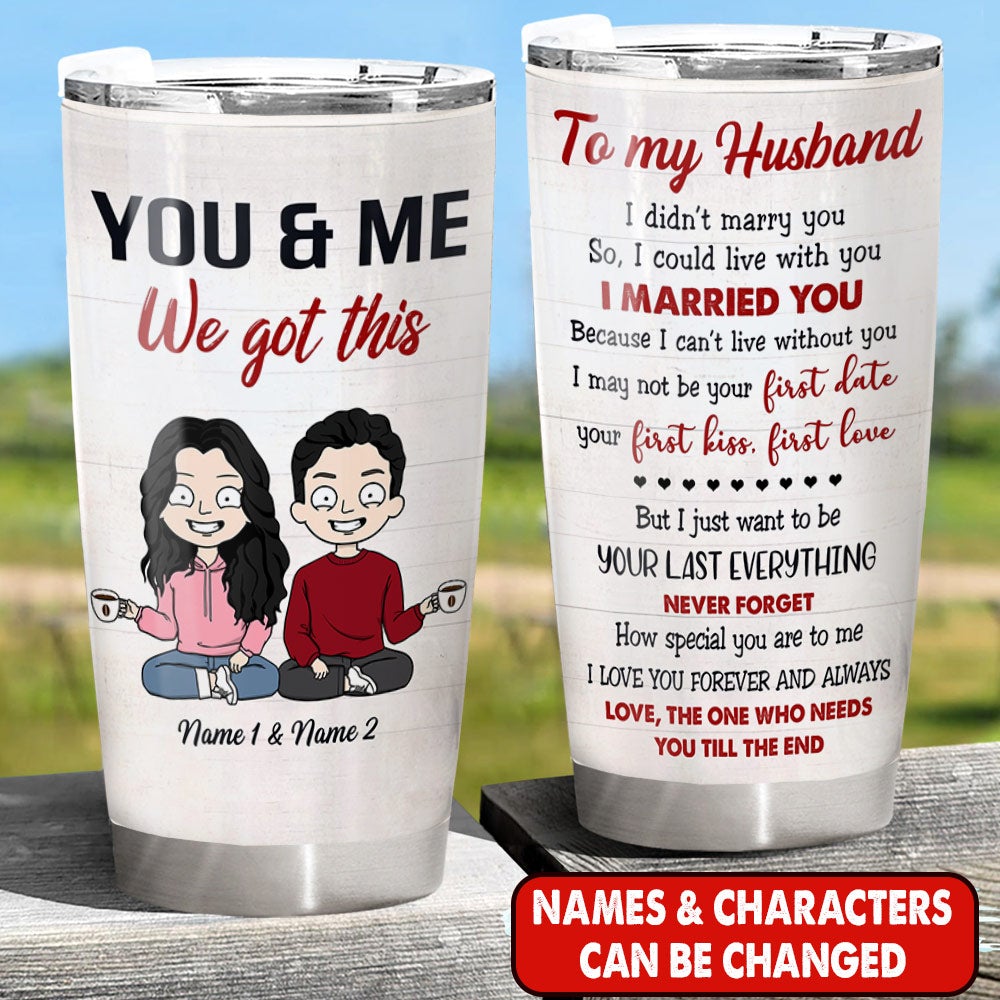 Personalized Wife And Husband Tumbler To My Husband I Didn't Marry You So I Want To Be Your Last Everything Couple Tumbler
