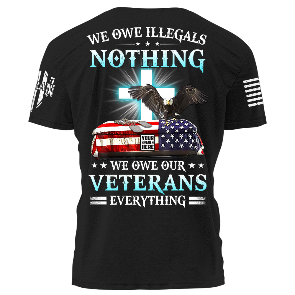 We Owe Illegals Nothing We Owe Our Veterans Everything Personalized Shirt For Veterans K1702