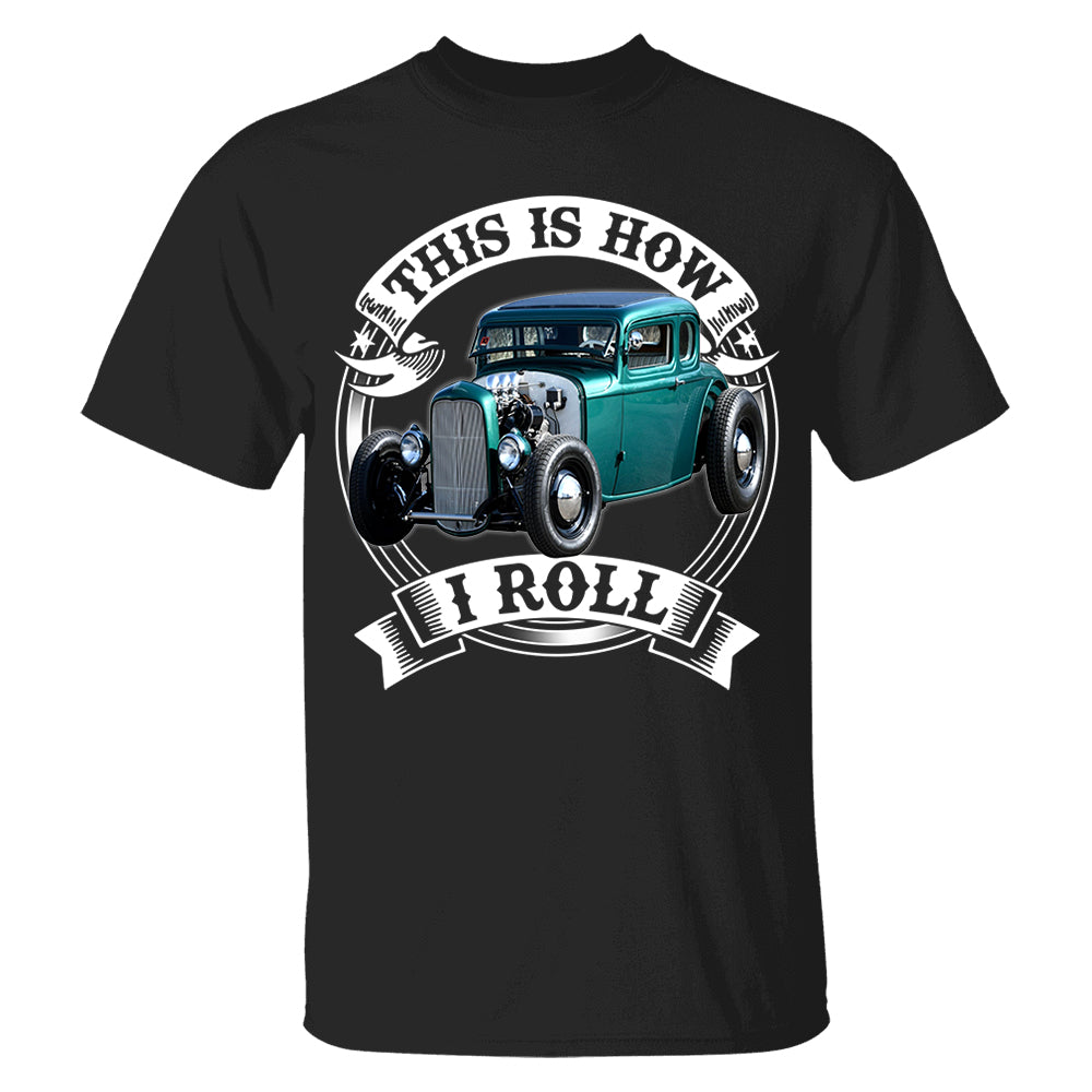 This Is How I Roll Hot Rod Custom Photo T-shirt For Hot Rod Lovers H2511