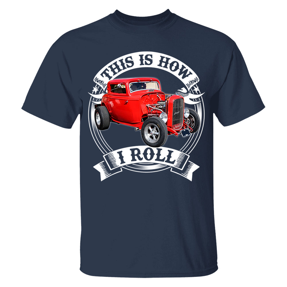 This Is How I Roll Hot Rod Custom Photo T-shirt For Hot Rod Lovers H2511