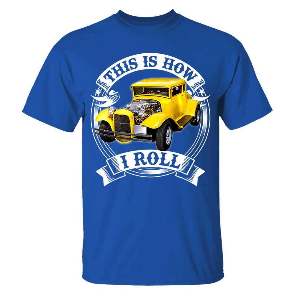 This Is How I Roll Hot Rod Custom Photo T-shirt For Hot Rod Lovers H2511