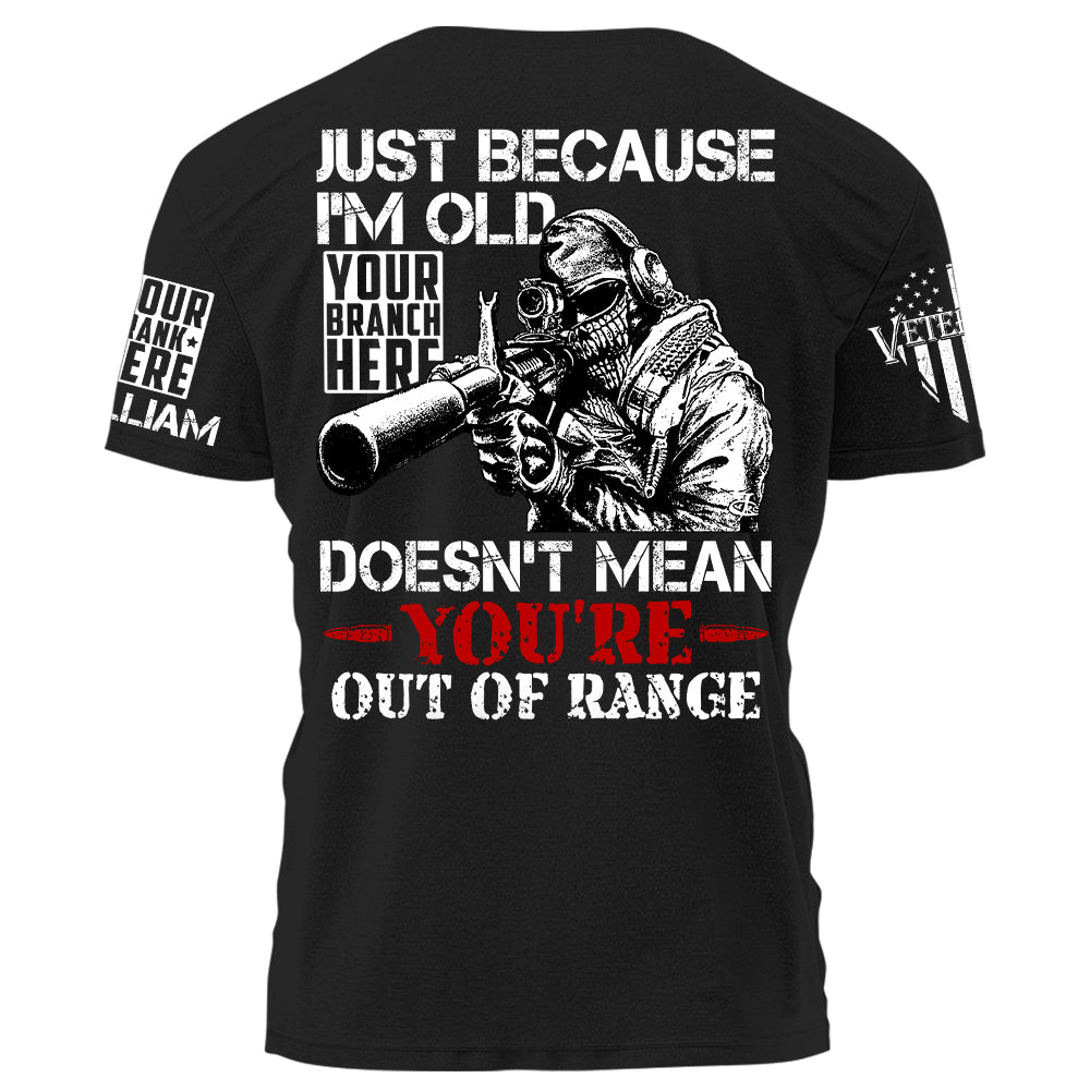 Just Because I'm Old Doesn't Mean You're Out Of Range Personalized Premium Shirt For Veteran H2511