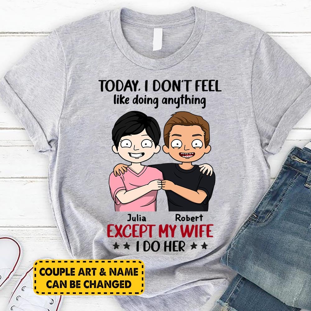 Personalized Wife And Husband Quotes Shirt Today I Don't Feel Like Doing Anything Except My Wife I Do Her Shirt