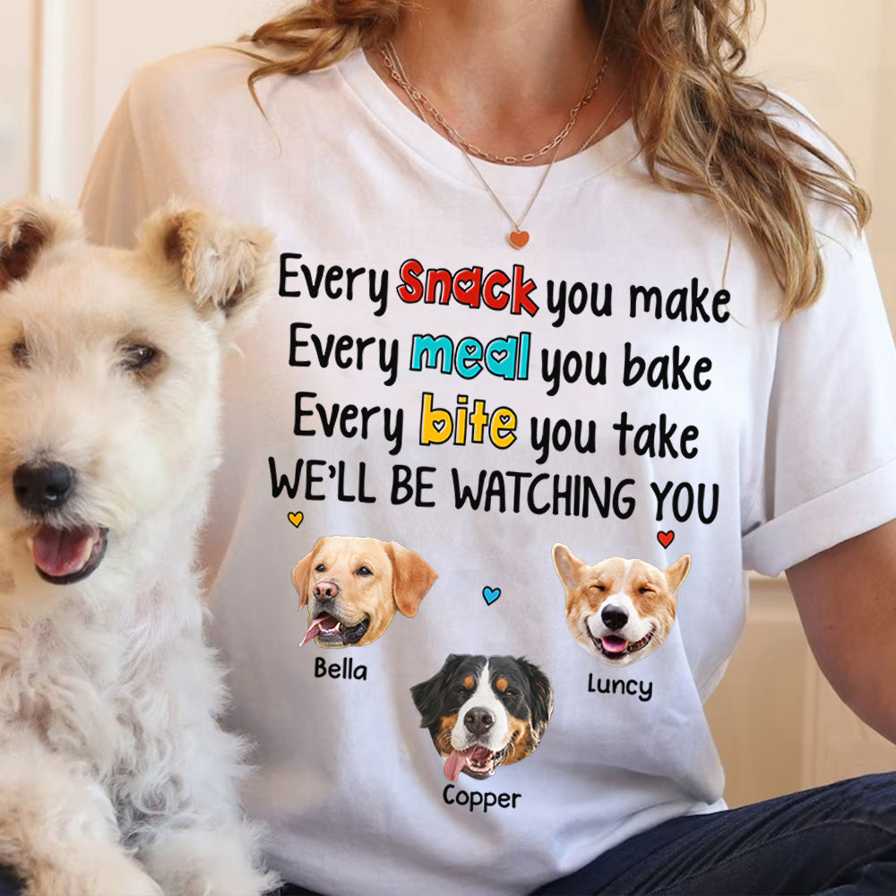 Every Snack You Make Every Meal You Bake Every Bite You Take We'll Be Watching You Personalized Shirt for Dog Mom Cute Gift For Dog Mom H2511