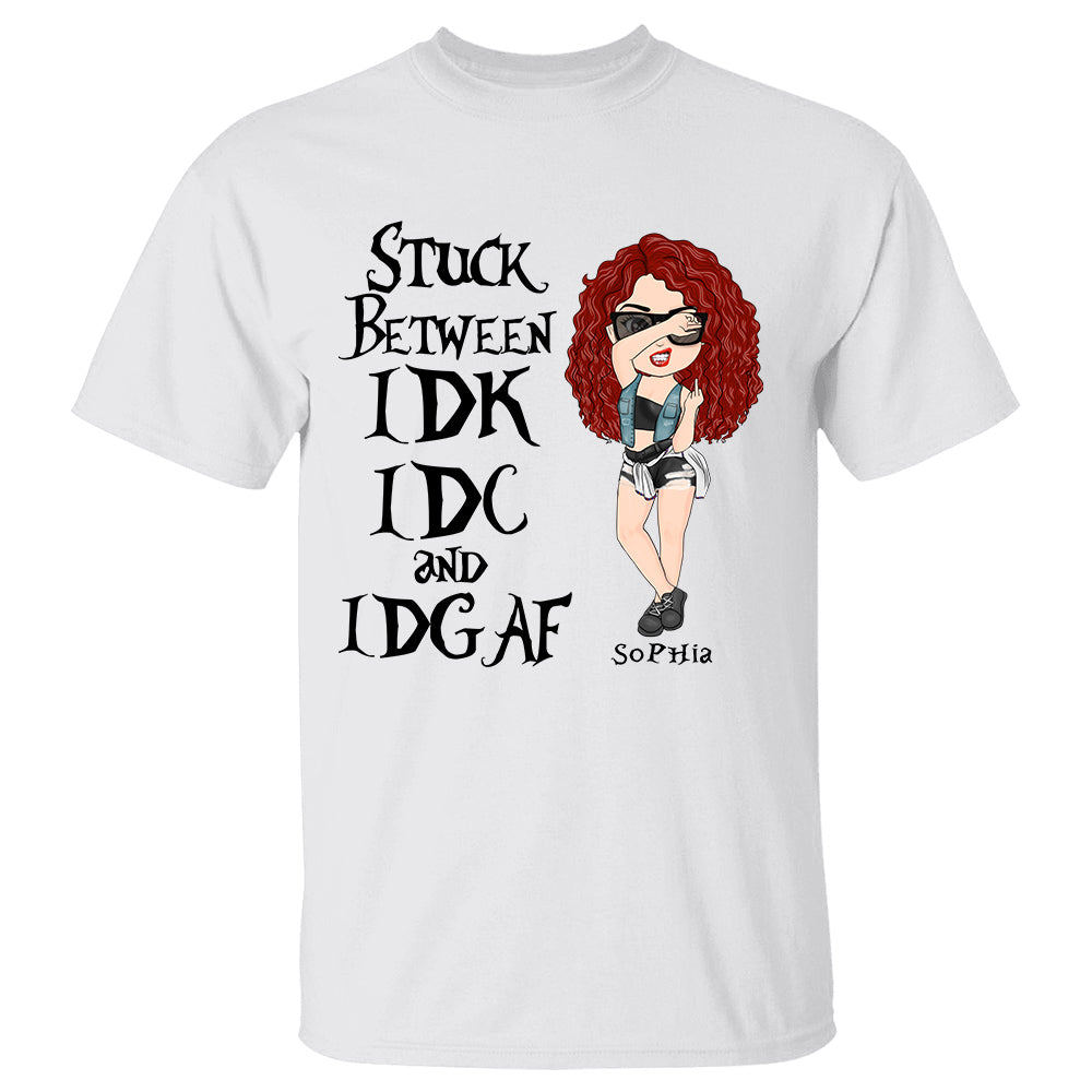 Stuck Between IDK, IDC, And IDGAF Custom Shirt For Sassy Woman