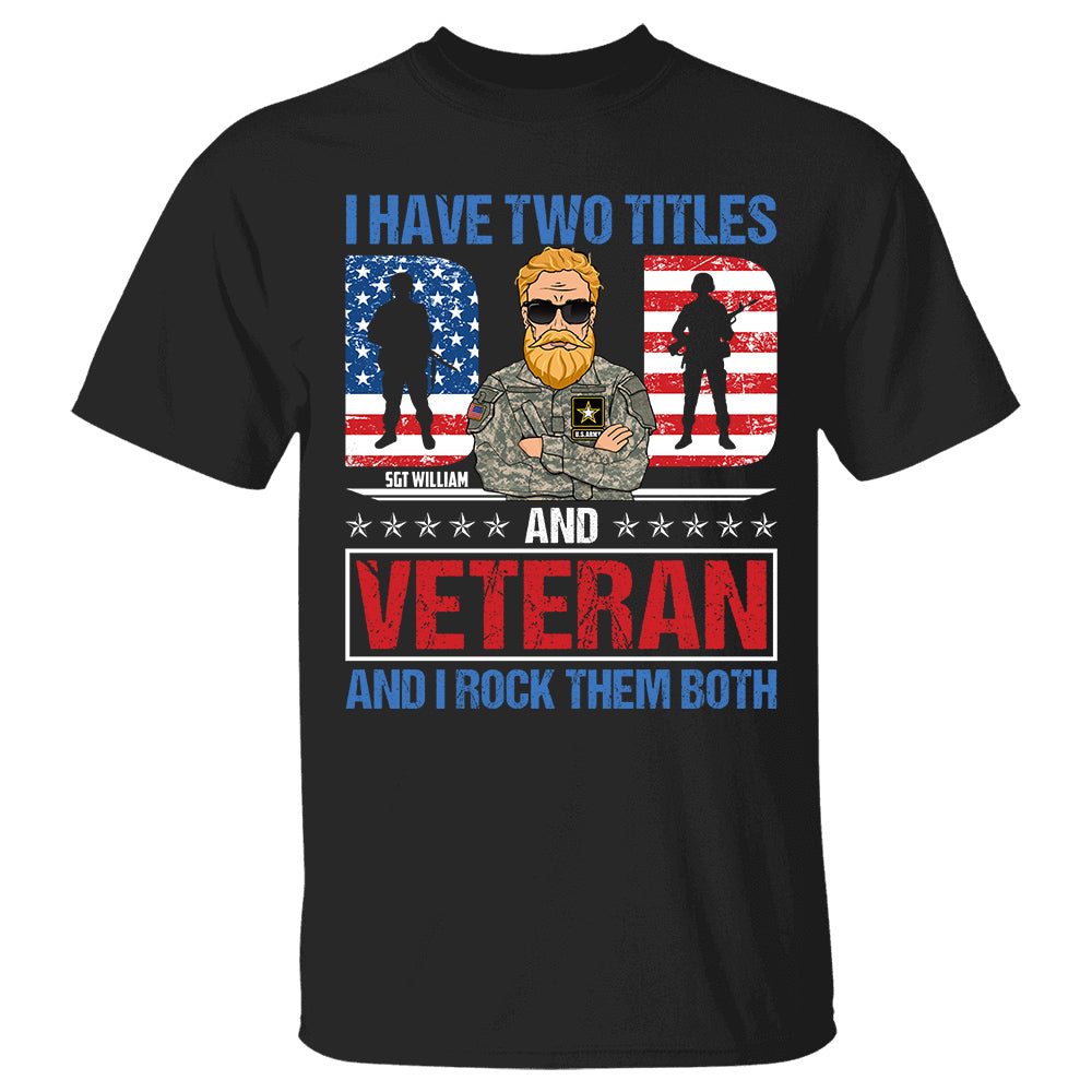 I Have Two Titles Dad And Veteran And I Rock Them Both Personalized Shirt For Veteran Dad Grandpa H2511
