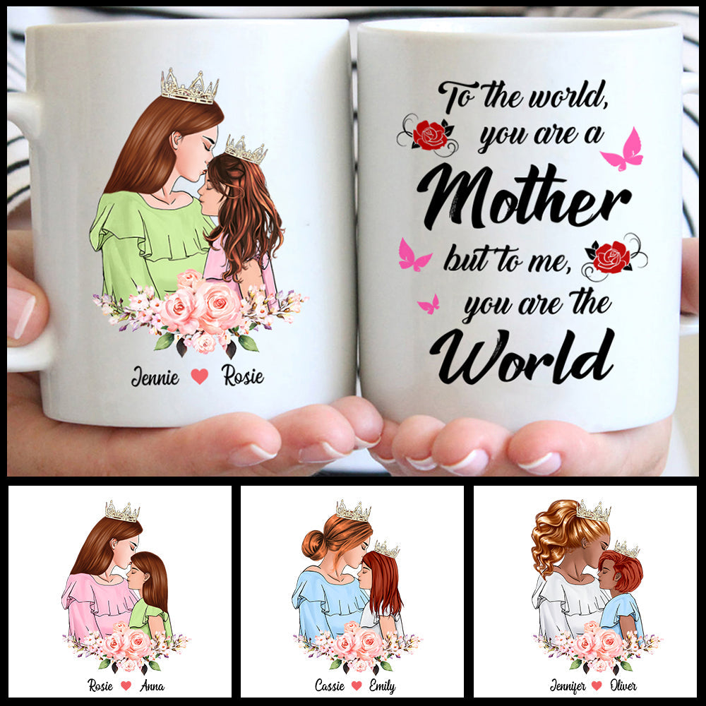 To The World You Are A Mother But To Me You Are The World, Custom Mom And Daughter Mug
