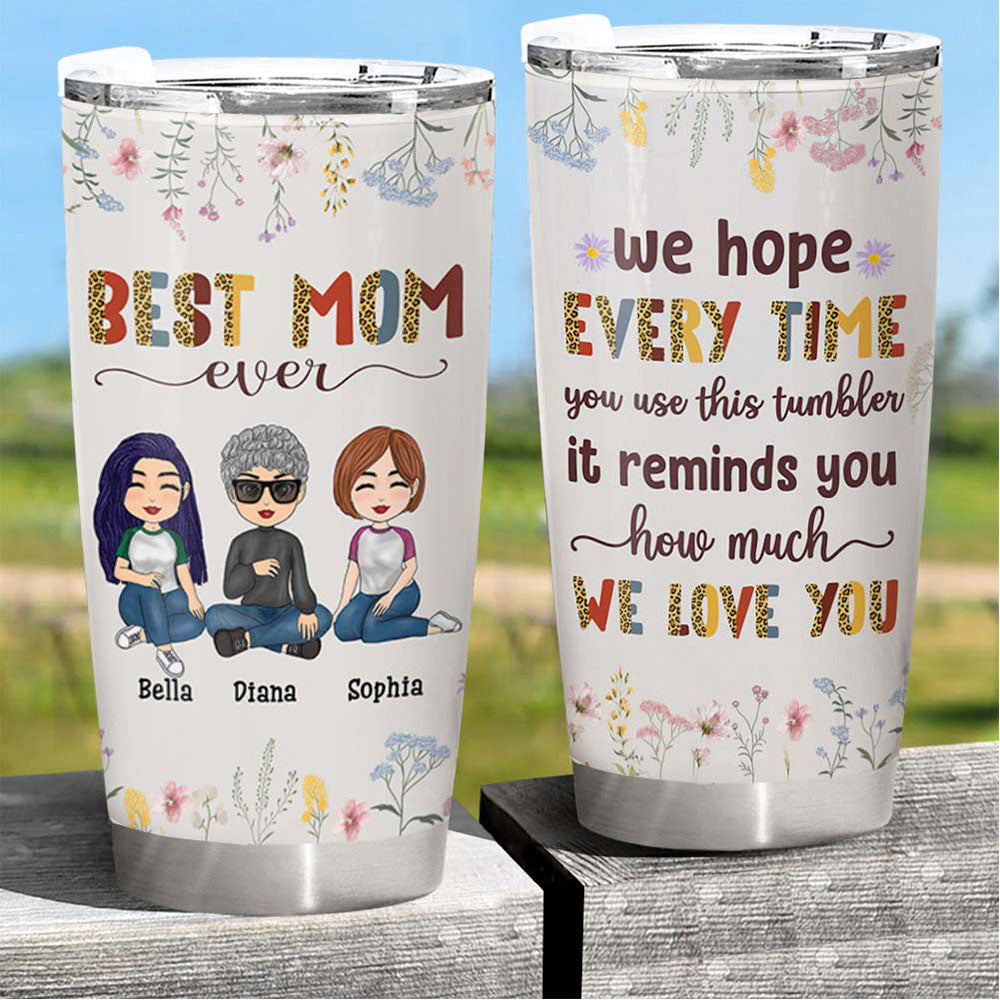 Every Time You Use This Tumbler It Reminds You How Much We Love You - Personalized Tumbler Gift For Mom Mum