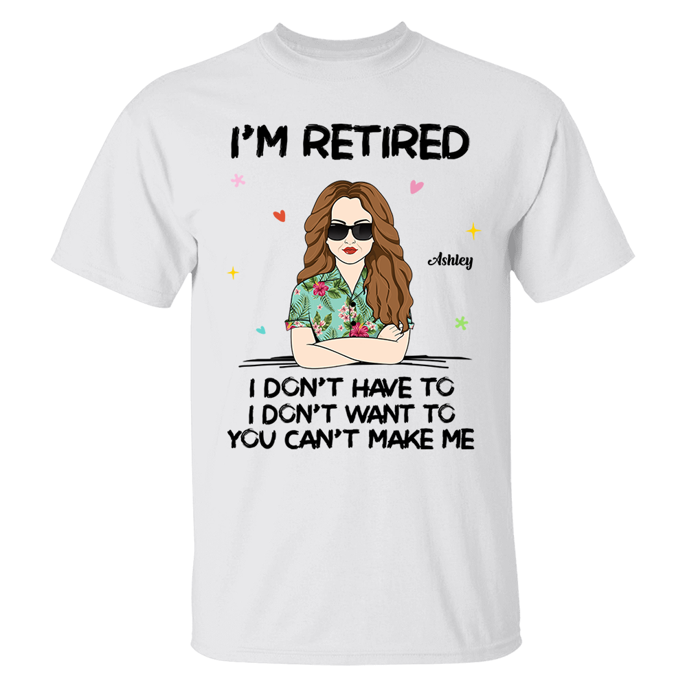 I‘m Retired You Can’t Make Me Retirement Gift Personalized Shirt