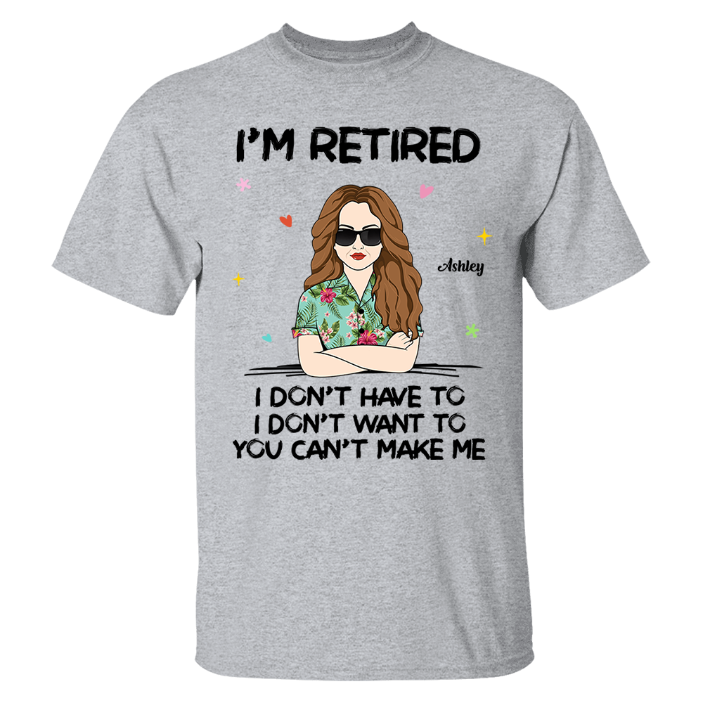 I‘m Retired You Can’t Make Me Retirement Gift Personalized Shirt