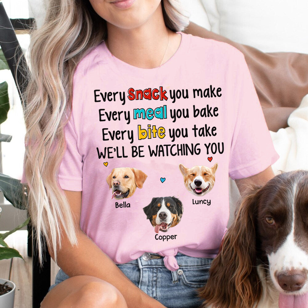 Every Snack You Make Every Meal You Bake Every Bite You Take We'll Be Watching You Personalized Shirt for Dog Mom Cute Gift For Dog Mom H2511
