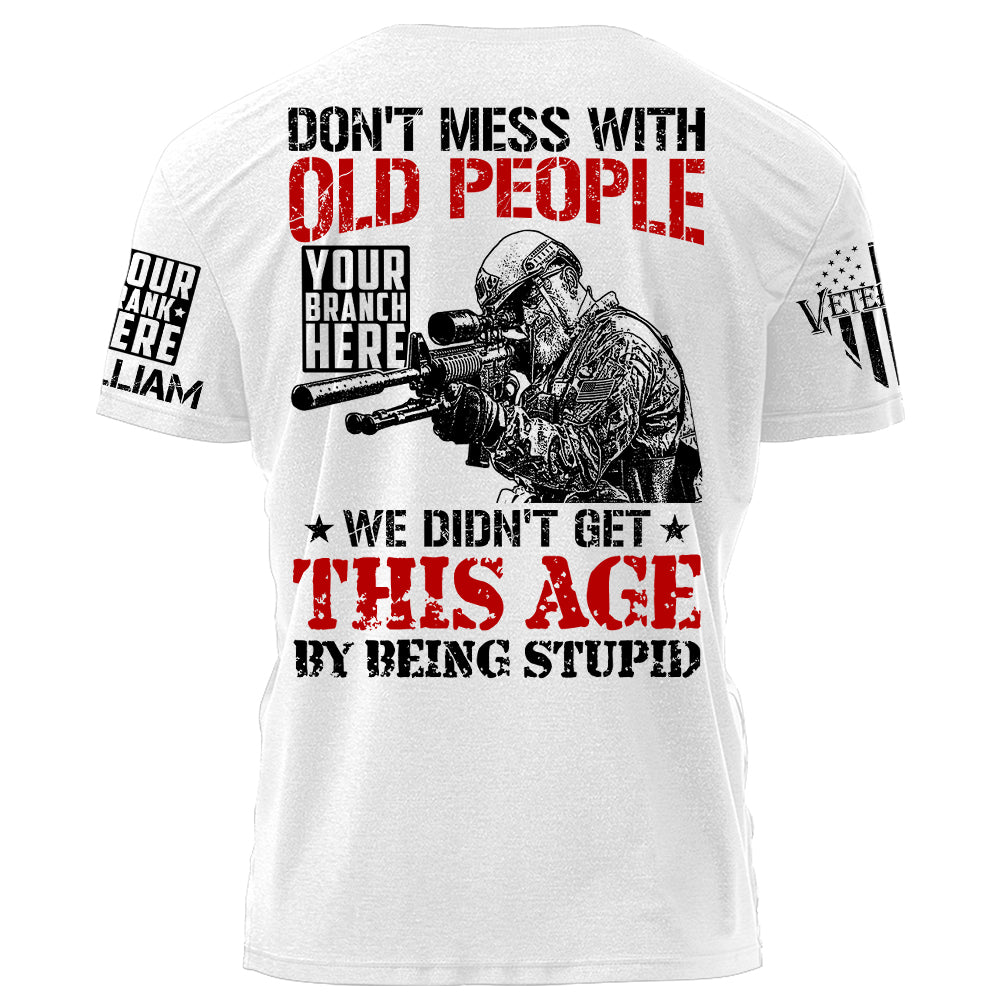 Don't Mess With Old People We Didn't Get This Age By Being Stupid Personalized Shirt For Military Veteran H2511