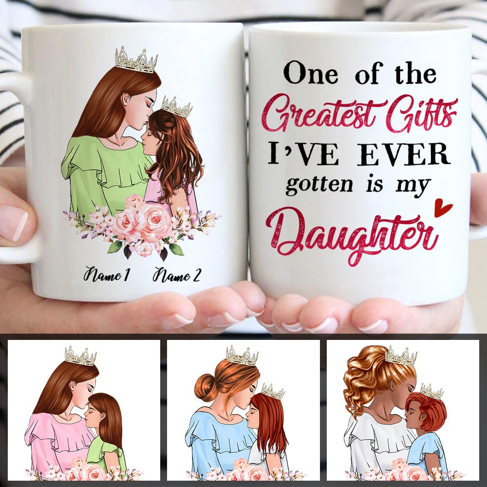 One Of The Greatest Gifts I’Ve Ever Gotten Is My Daughter, Custom Mom And Daughter Mug, Perfect Gift For Your Daughter