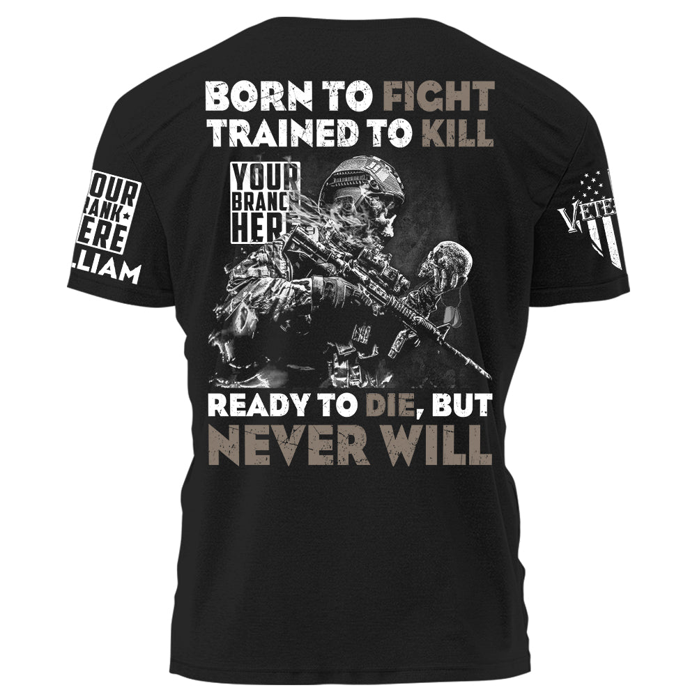 Born To Fight Trained To Kill Ready To Die But Never Will Personalized Grunge Shirt For Veteran H2511