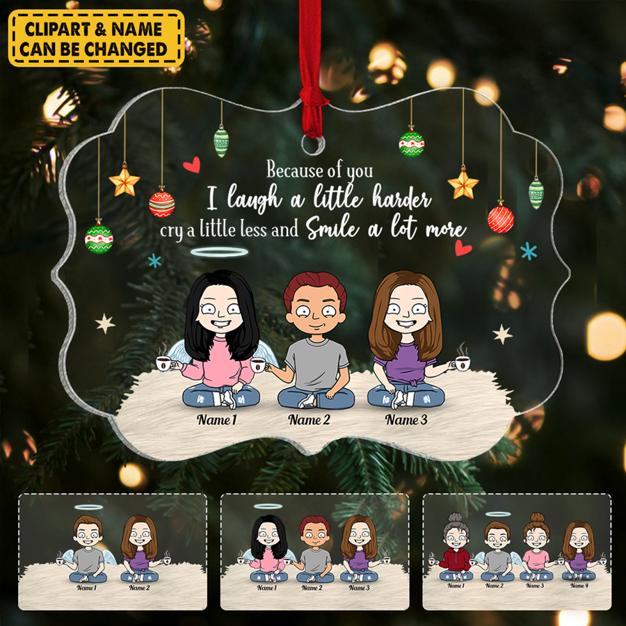 Because Of You I Laugh A Little Harder Cry A Little Less And Smile A Lot More Personalized Acrylic Ornament - Gift For Friend
