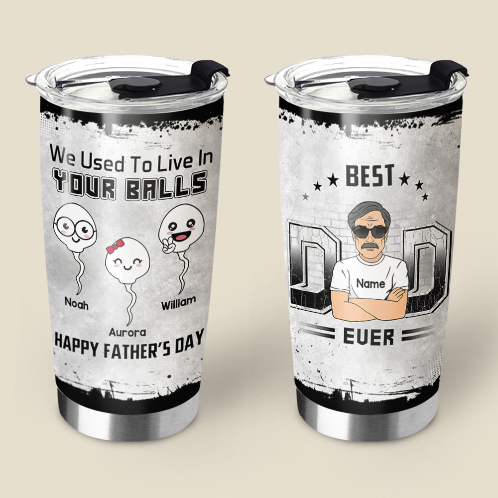 We Used To Live In Your Balls Best Dad Ever Custom Tumbler Gift For Dad