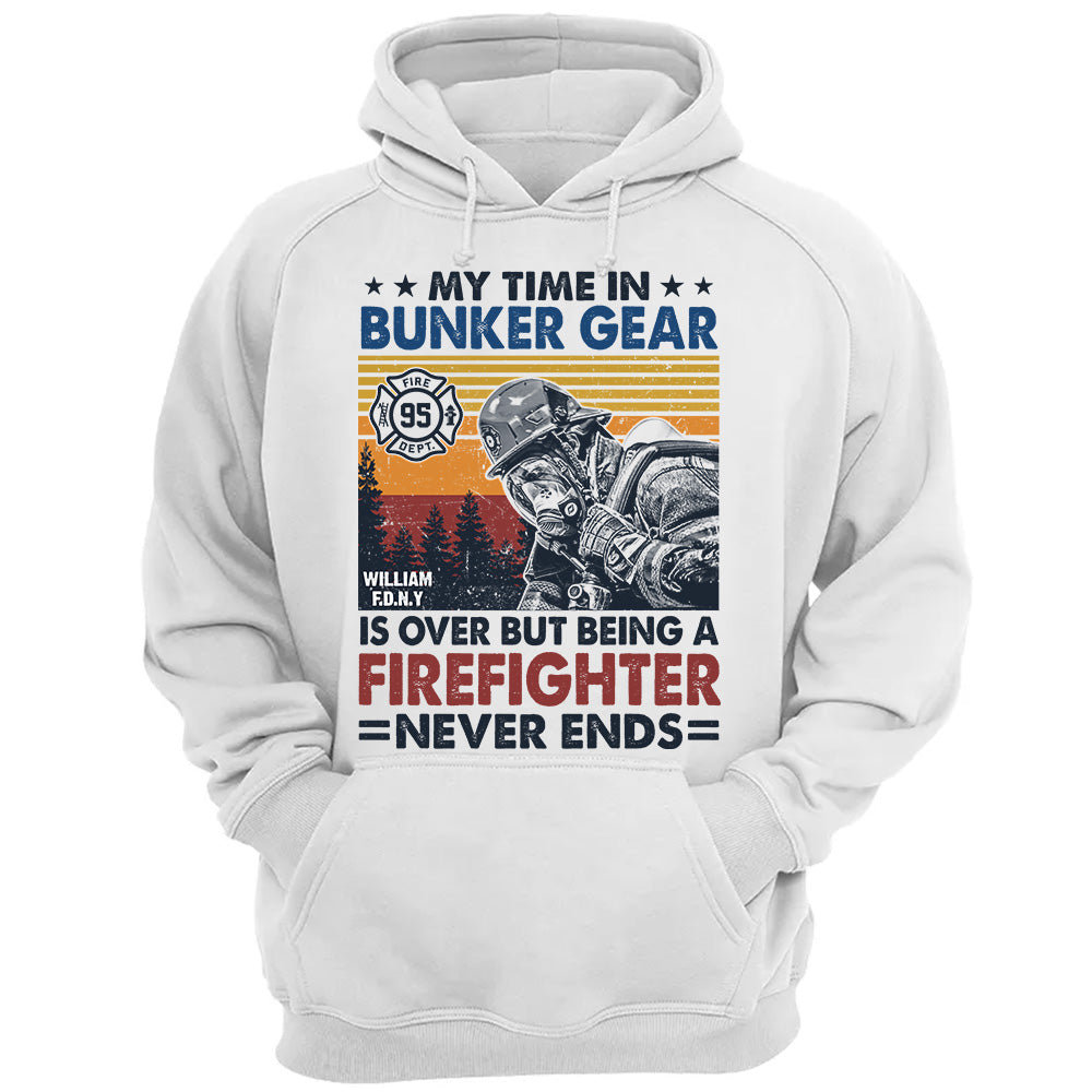 Personalized Shirt My Time In Bunker Gear Is Over But Being A Firefighter Never Ends Gift For Firefighter K1702