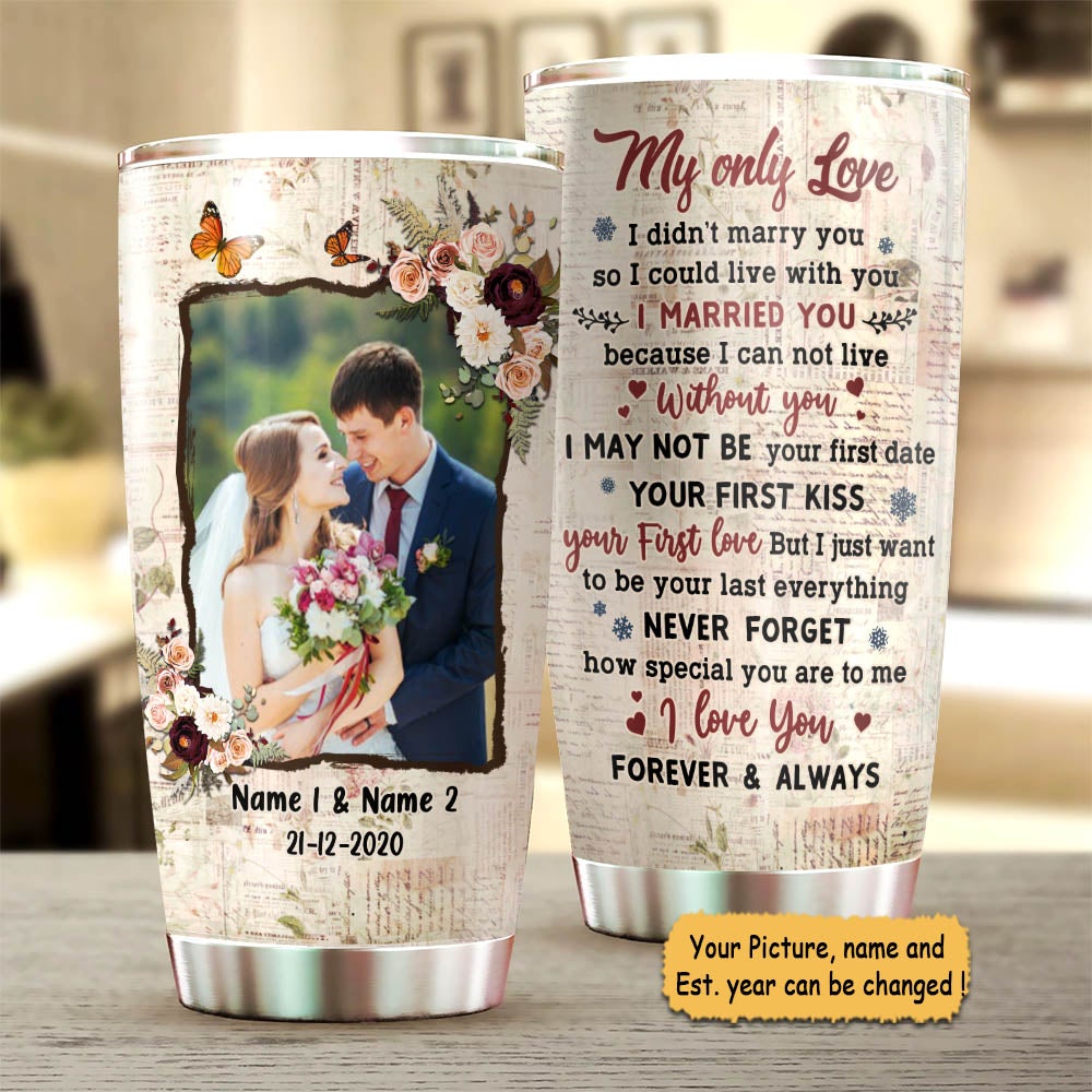 Personalized Couple Wedding Anniversary Tumbler My Only Love I Didn't Marry You So I Could Live With You Tumbler