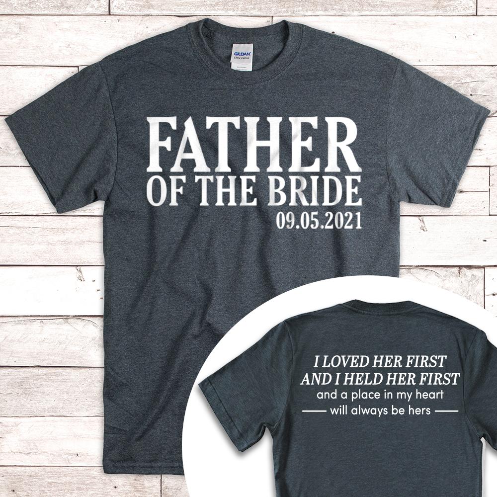 Personalized Father Of The Bride I Loved Her First And I Held Her First With Wedding Date Shirt Gift For Father