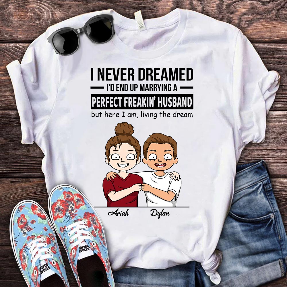 Personalized I Never Dreamed I'D End Up Marrying A Perfect Freakin' Husband But I Am Living The Dream Shirts For Wife From Husband,